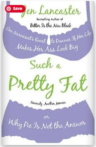 Such a Pretty Fat: One Narcissist’s Quest to Discover If Her Life Makes Her Ass Look Big, or Why Pi E Is Not the Answer by Jen Lancaster